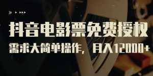 抖音电影票免费授权，需求大简单操作，月入12000+（教程+素材打包）-副业吧