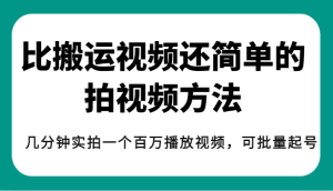 揭秘！比搬运视频还简单的拍视频方法，几分钟实拍一个百万播放视频，可批量起号-副业吧
