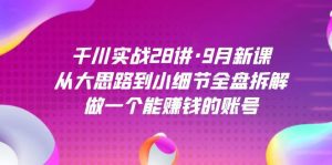 千川实战28讲·9月新课：从大思路到小细节全盘拆解，做一个能赚钱的账号-副业吧