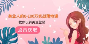 美业人的0-100万实战落地课,教你玩转美业营销(43节课)-副业吧