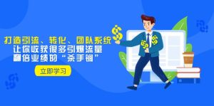 教你打造引流、转化、团队系统,让你收获很多引爆流量、翻倍业绩的“杀手锏”-副业吧