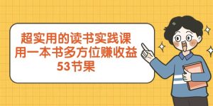 超实用的读书实践课,用一本书多方位赚收益(53节课)-副业吧