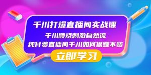 千川打爆直播间实战课:千川顺烧刺激自然流 纯付费直播间千川如何保赚不赔-副业吧
