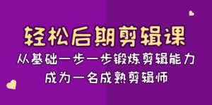 轻松后期剪辑课：从基础一步一步锻炼剪辑能力，成为一名成熟剪辑师（15节课）-副业吧