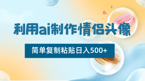 利用ai制作情侣头像，简单复制粘贴日入500+，零成本适合新手制作-副业吧