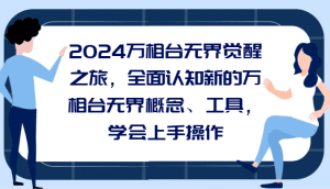 2024万相台无界觉醒之旅，全面认知新的万相台无界概念和工具，学会上手操作-副业吧