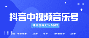 抖音中视频音乐号玩法升级，轻松过原创，每天1-2小时适合普通小白操作-副业吧