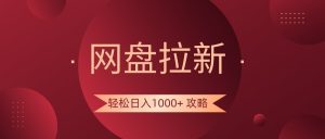 网盘拉新轻松日入1000+攻略，很多人每天日入几千，都在闷声发财！-副业吧