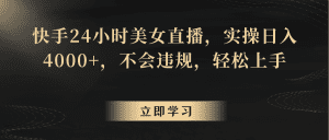 快手24小时美女直播，实操日入4000+，不会违规，轻松上手-副业吧