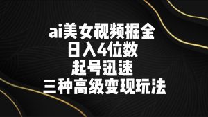 ai美女视频掘金 日入4位数 起号迅速 三种高级变现玩法-副业吧