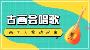 (4512期)抖音快手古画会唱歌生成脚本,自动生成会唱歌的古画【教程+软件】-副业吧