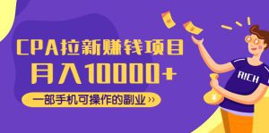 （4514期）CPA拉新赚钱项目，月入10000+一部手机可操作的副业！-副业吧
