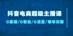 （4695期）抖音电商超级主播课：0基础、0粉丝、0流量、爆单实操！-副业吧