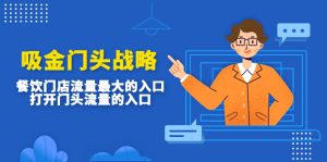 （4699期）吸金门头战略，餐饮门店量流最的大入口，打开门头流量的入口-副业吧