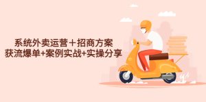 (4712期)系统外卖运营+招商方案,获流爆单+案例实战+实操分享!-副业吧