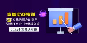 （4794期）2023直播实战：现场实战拆解启动案例 引爆百万IP-拉爆模型等(无中创水印)-副业吧