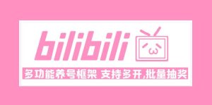 （4919期）Bilibili多功能养号框架，支持多开，批量抽奖！!-副业吧