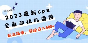 （4963期）2023最新cpa全自动挂机项目，玩法简单，轻松日入500+【教程+软件】-副业吧