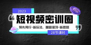 （4971期）2023短视频密训圈：领先同行·新玩法，醒翻灌顶·新思路（28节课时）-副业吧