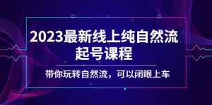 (5046期)2023最新线上纯自然流起号课程,带你玩转自然流,可以闭眼上车!-副业吧