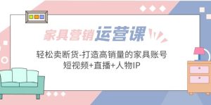 （5091期）家具营销·运营实战 轻松卖断货-打造高销量的家具账号(短视频+直播+人物IP)-副业吧