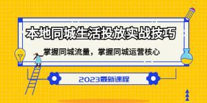 (5140期)本地同城生活投放实战技巧,掌握-同城流量,掌握-同城运营核心!-副业吧