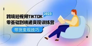 （5141期）跨境·短视频TIKTOK零基础到精通变现训练营 短视频·独立站·带货变现技巧-副业吧