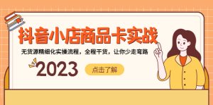 （5198期）抖音小店商品卡实战，无货源精细化实操流程，全程干货，让你少走弯路-副业吧