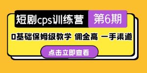 (5221期)短剧cps训练营第6期,0基础保姆级教学,佣金高,一手渠道!-副业吧