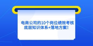 （5390期）电商公司的10个岗位绩效考核的底层知识体系+落地方案！-副业吧