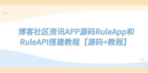 （5443期）博客社区资讯APP源码RuleApp和RuleAPI搭建教程【源码+教程】-副业吧