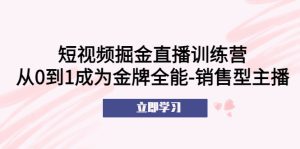 (5516期)短视频掘金直播训练营:从0到1成为金牌全能-销售型主播!-副业吧