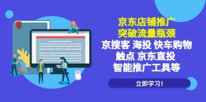 （5517期）京东店铺推广：突破流量瓶颈，京搜客海投快车购物触点京东直投智能推广工具-副业吧