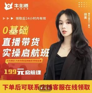 牛主播创美0基础直播带货实操启航班,直播带货从0-1(详细流程)-副业吧