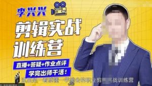 李兴兴剪辑实战训练营,带你从零基础成长为剪辑师-副业吧