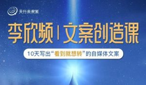 李欣频|文案创造课,0基础可报10天写出“看到就想转”的自媒体文案-副业吧