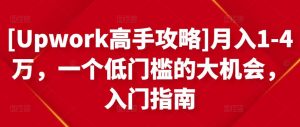 [Upwork高手攻略]月入1-4万，一个低门槛的大机会，入门指南-副业吧