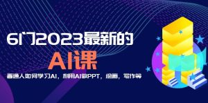 （5615期）分享6门2023最新的AI课：普通人如何学习AI，利用AI做PPT，绘画，写作等！-副业吧