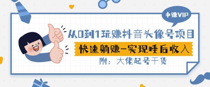 从0到1玩赚抖音头像号：快速躺赚-实现睡后收！附：大佬起号干货！-副业吧