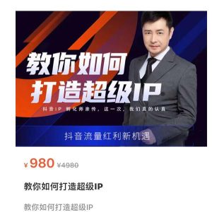 教你如何打造超级IP,抖音流量红利新机遇(价值980元)-副业吧