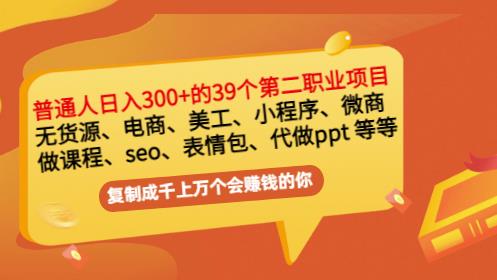 普通人日入300+年入百万+39个副业项目：无货源、电商、小程序、微商等等！-副业吧