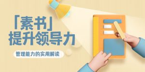 林雨·解读「素书」提升领导力、管理能力的实用解读，价值299元（无水印）-副业吧