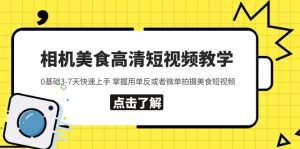 （5740期）相机美食高清短视频教学 0基础3-7天快速上手 掌握用单反或者微单拍摄美食-副业吧