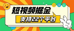 （5755期）安卓手机短视频多功能挂机掘金项目 支持22个平台 单机多平台运行一天10-20-副业吧