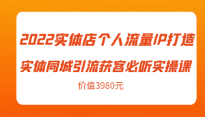 2022实体店个人流量IP打造实体同城引流获客必听实操课，61节完整版（价值3980元）-副业吧