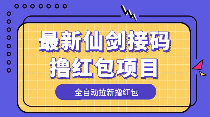 （5813期）最新仙剑接码撸红包项目，提现秒到账【软件+详细玩法教程】-副业吧