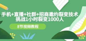 手机+直播+社群+招商邀约裂变技术：挑战1小时裂变1000人（8节视频教程）-副业吧