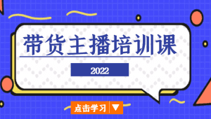 2022带货主播培训课，小白学完也能尽早进入直播行业-副业吧