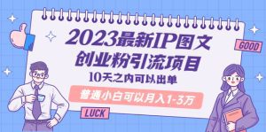 （5862期）2023最新IP图文创业粉引流项目，10天之内可以出单 普通小白可以月入1-3万-副业吧
