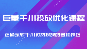 巨量千川投放优化课程 正确玩转千川付费投放的各项技巧-副业吧